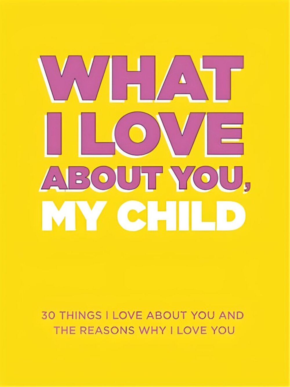 What I Love About You, My Child 30 Things I Love About You and the Reasons Why G